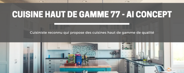 Cuisine haut de gamme 77 ai concept,